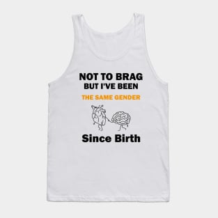 Not To Brag But I've Been The Same Gender Since Birth, Funny Sarcastic Gender Tank Top